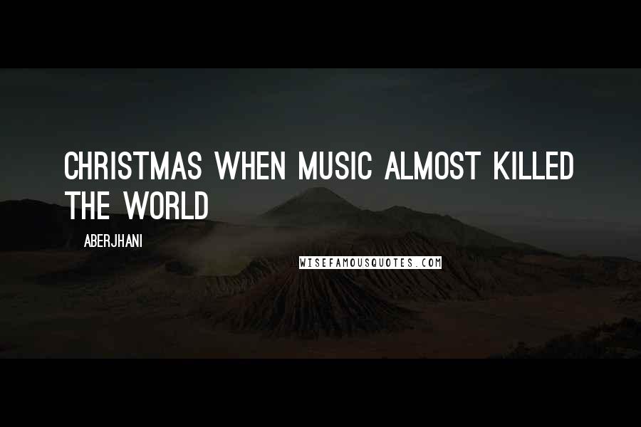 Aberjhani Quotes: Christmas When Music Almost Killed the World