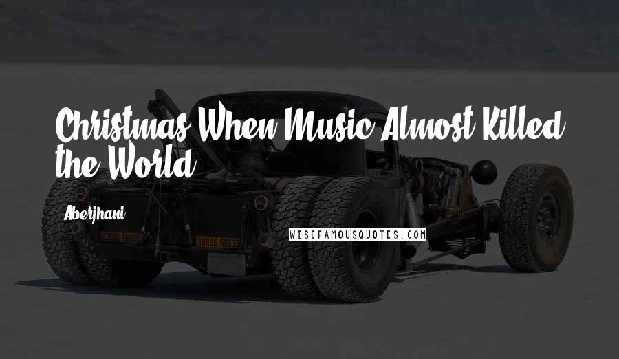 Aberjhani Quotes: Christmas When Music Almost Killed the World