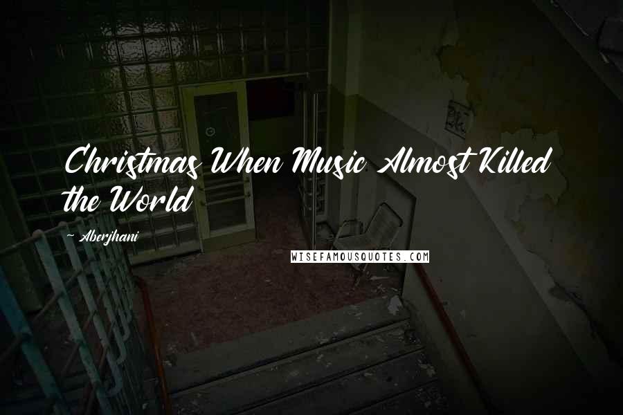 Aberjhani Quotes: Christmas When Music Almost Killed the World