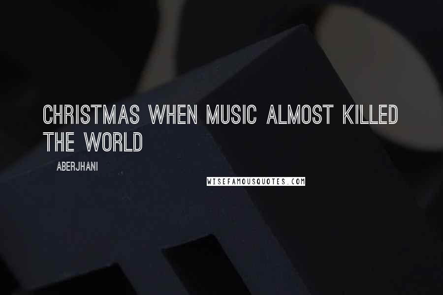 Aberjhani Quotes: Christmas When Music Almost Killed the World