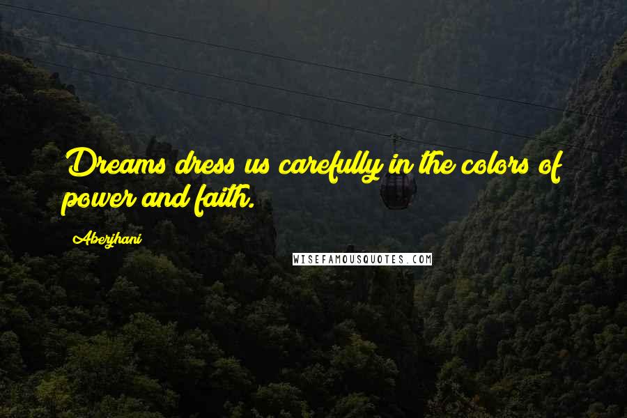 Aberjhani Quotes: Dreams dress us carefully in the colors of power and faith.