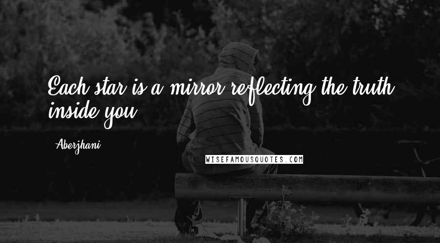 Aberjhani Quotes: Each star is a mirror reflecting the truth inside you.