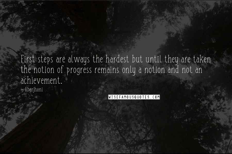 Aberjhani Quotes: First steps are always the hardest but until they are taken the notion of progress remains only a notion and not an achievement.