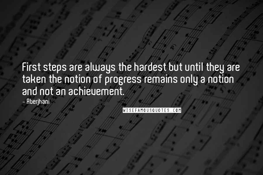 Aberjhani Quotes: First steps are always the hardest but until they are taken the notion of progress remains only a notion and not an achievement.