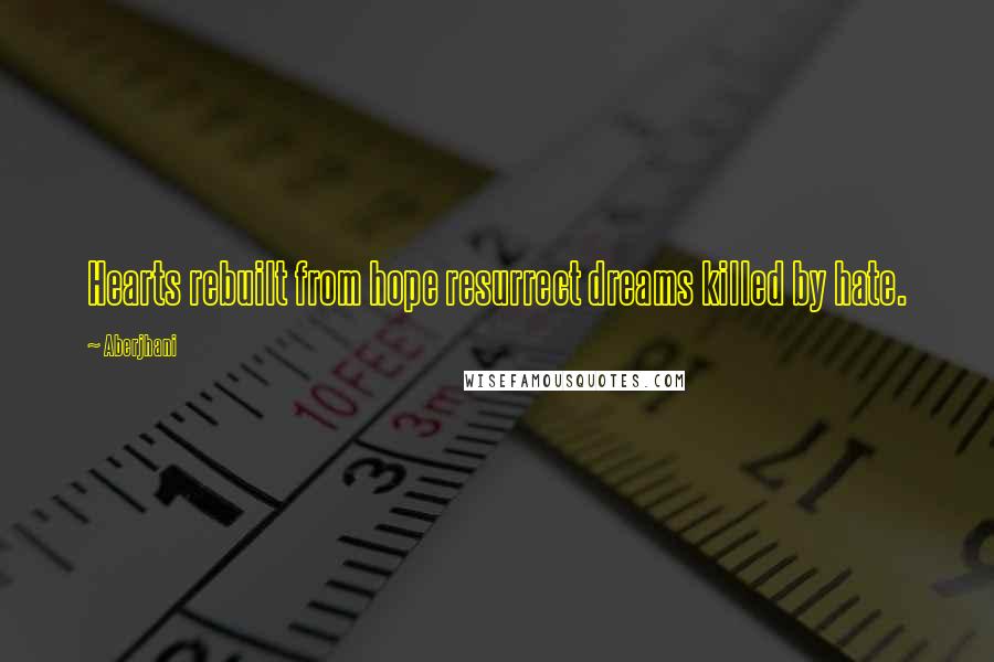 Aberjhani Quotes: Hearts rebuilt from hope resurrect dreams killed by hate.