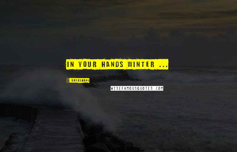 Aberjhani Quotes: In your hands winter ...