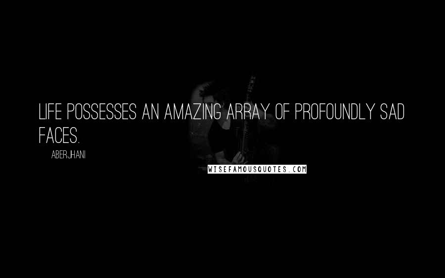 Aberjhani Quotes: Life possesses an amazing array of profoundly sad faces.