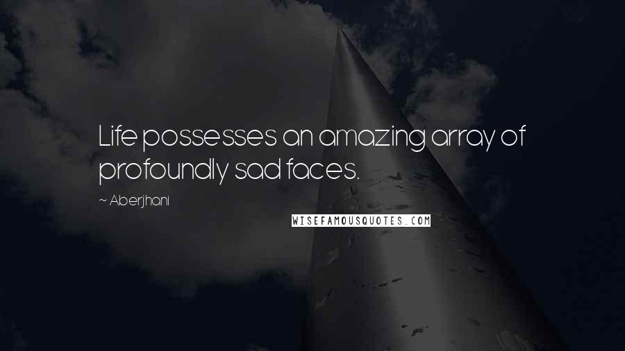 Aberjhani Quotes: Life possesses an amazing array of profoundly sad faces.