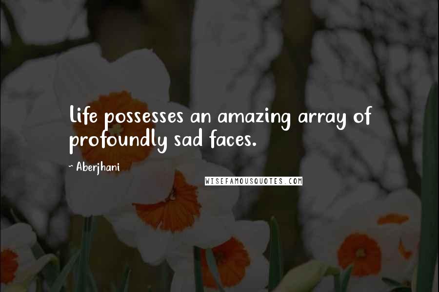 Aberjhani Quotes: Life possesses an amazing array of profoundly sad faces.