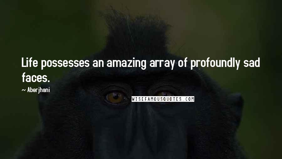 Aberjhani Quotes: Life possesses an amazing array of profoundly sad faces.