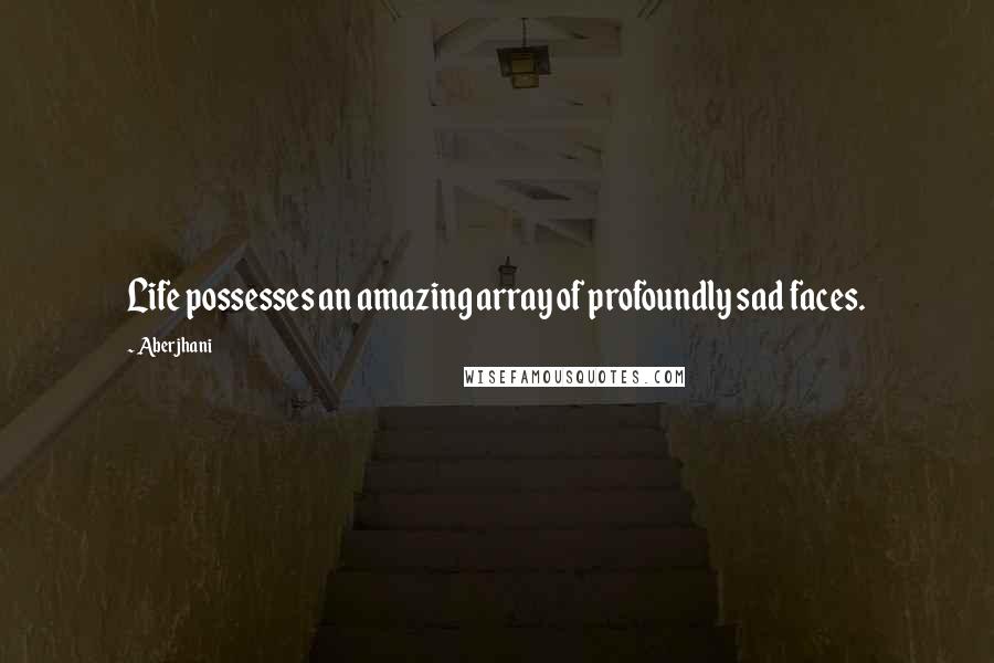 Aberjhani Quotes: Life possesses an amazing array of profoundly sad faces.