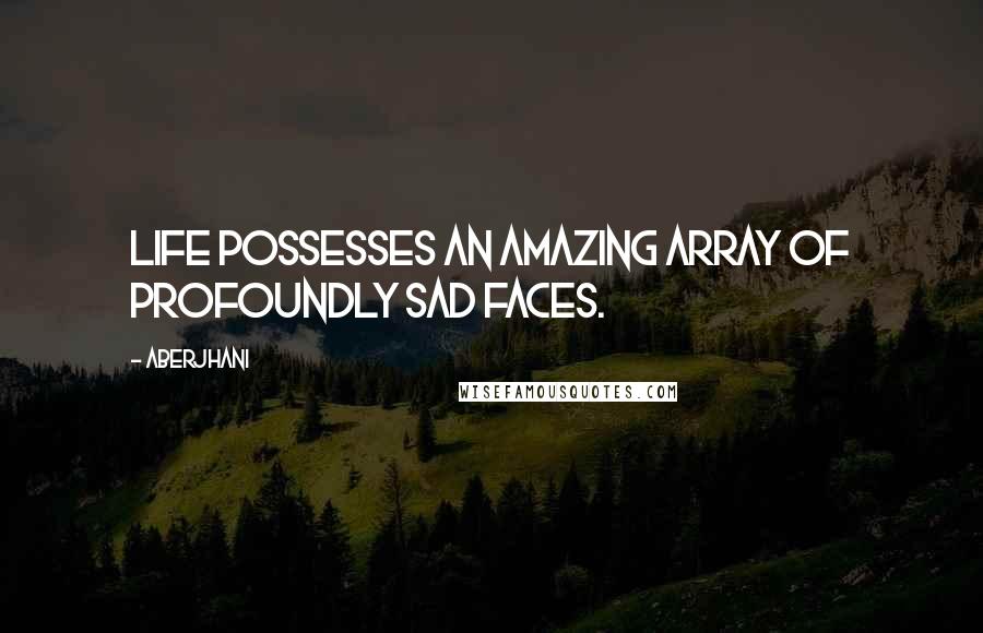Aberjhani Quotes: Life possesses an amazing array of profoundly sad faces.