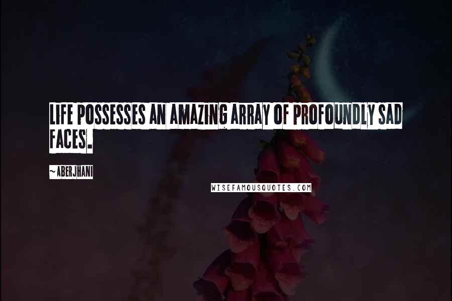 Aberjhani Quotes: Life possesses an amazing array of profoundly sad faces.