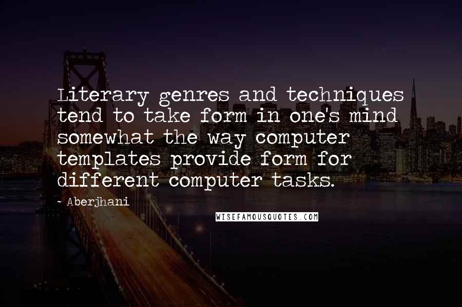 Aberjhani Quotes: Literary genres and techniques tend to take form in one's mind somewhat the way computer templates provide form for different computer tasks.