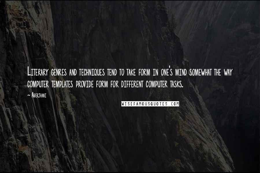 Aberjhani Quotes: Literary genres and techniques tend to take form in one's mind somewhat the way computer templates provide form for different computer tasks.