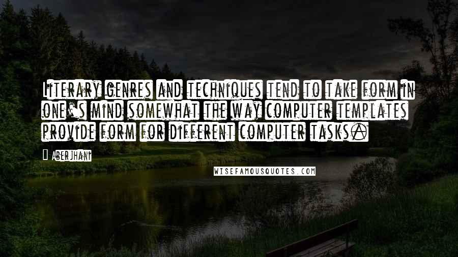 Aberjhani Quotes: Literary genres and techniques tend to take form in one's mind somewhat the way computer templates provide form for different computer tasks.