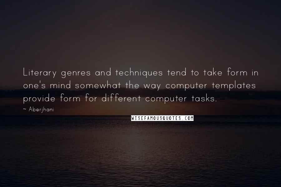 Aberjhani Quotes: Literary genres and techniques tend to take form in one's mind somewhat the way computer templates provide form for different computer tasks.