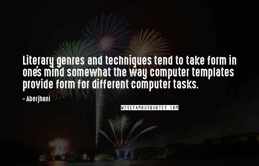 Aberjhani Quotes: Literary genres and techniques tend to take form in one's mind somewhat the way computer templates provide form for different computer tasks.