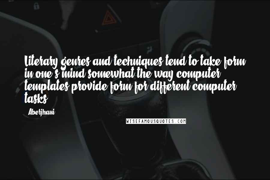 Aberjhani Quotes: Literary genres and techniques tend to take form in one's mind somewhat the way computer templates provide form for different computer tasks.