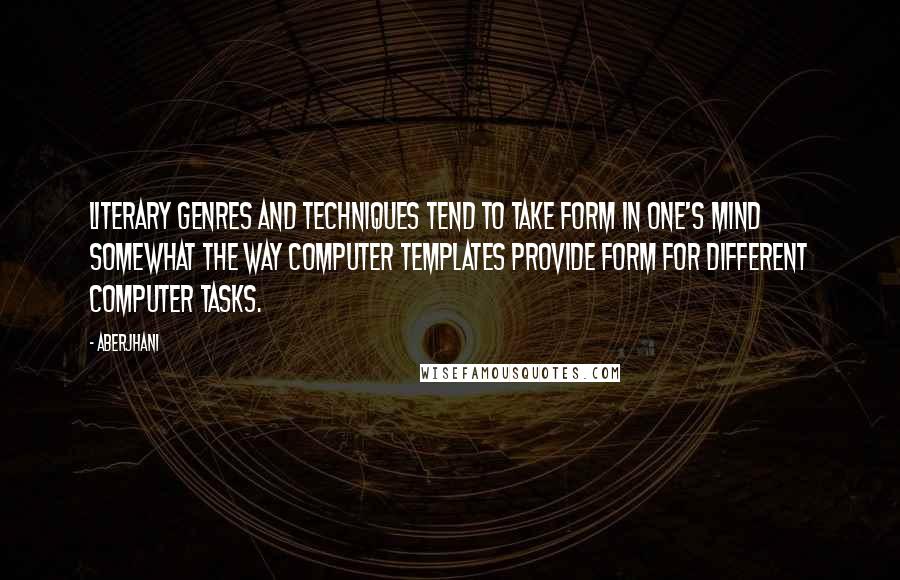 Aberjhani Quotes: Literary genres and techniques tend to take form in one's mind somewhat the way computer templates provide form for different computer tasks.