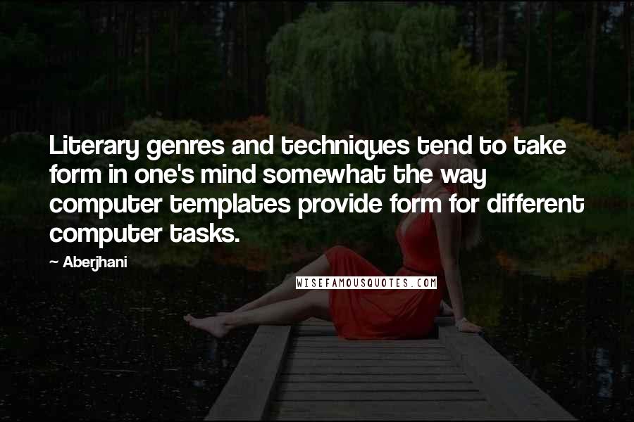 Aberjhani Quotes: Literary genres and techniques tend to take form in one's mind somewhat the way computer templates provide form for different computer tasks.