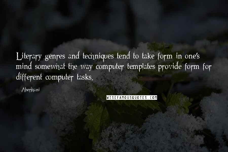 Aberjhani Quotes: Literary genres and techniques tend to take form in one's mind somewhat the way computer templates provide form for different computer tasks.