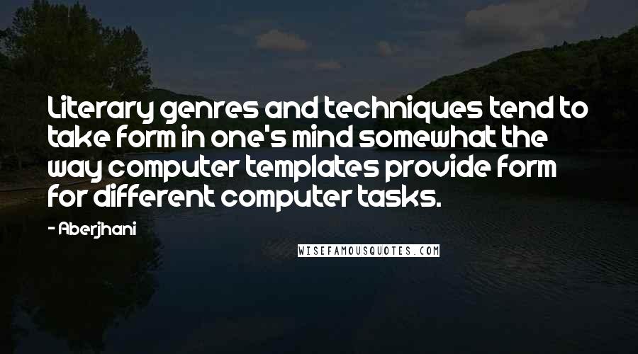 Aberjhani Quotes: Literary genres and techniques tend to take form in one's mind somewhat the way computer templates provide form for different computer tasks.