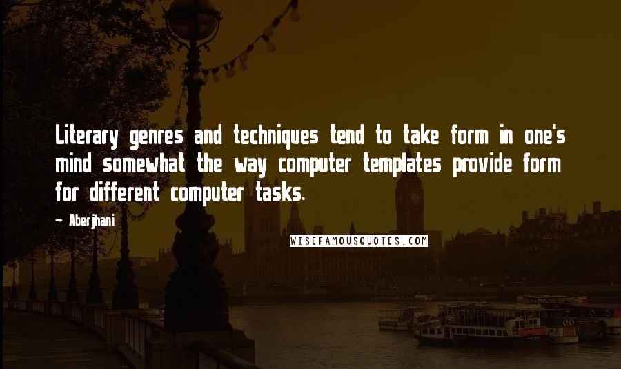 Aberjhani Quotes: Literary genres and techniques tend to take form in one's mind somewhat the way computer templates provide form for different computer tasks.