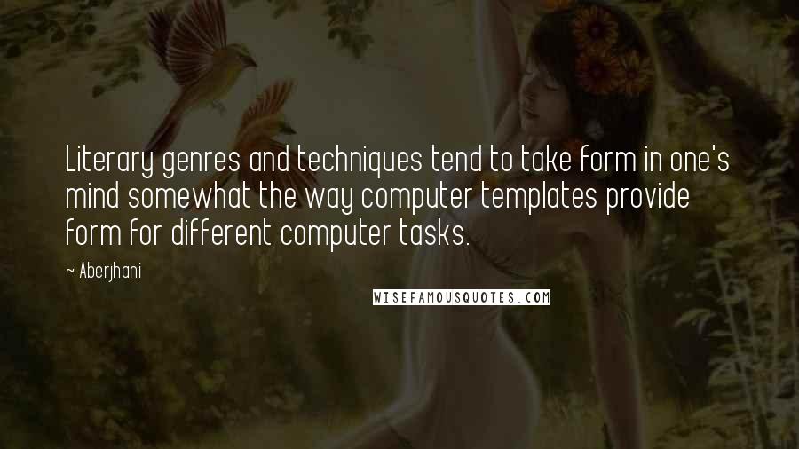 Aberjhani Quotes: Literary genres and techniques tend to take form in one's mind somewhat the way computer templates provide form for different computer tasks.