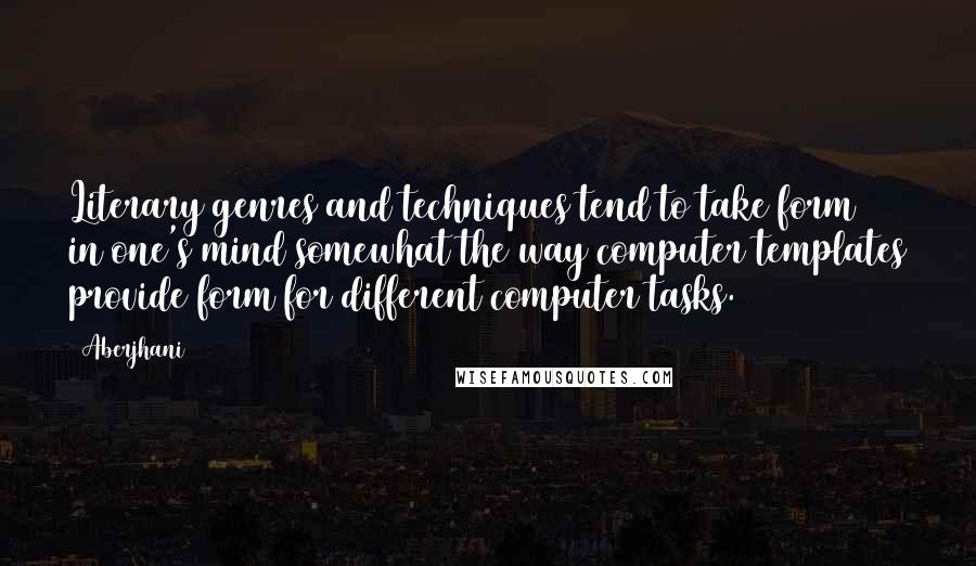 Aberjhani Quotes: Literary genres and techniques tend to take form in one's mind somewhat the way computer templates provide form for different computer tasks.