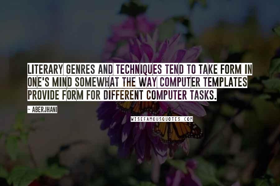 Aberjhani Quotes: Literary genres and techniques tend to take form in one's mind somewhat the way computer templates provide form for different computer tasks.