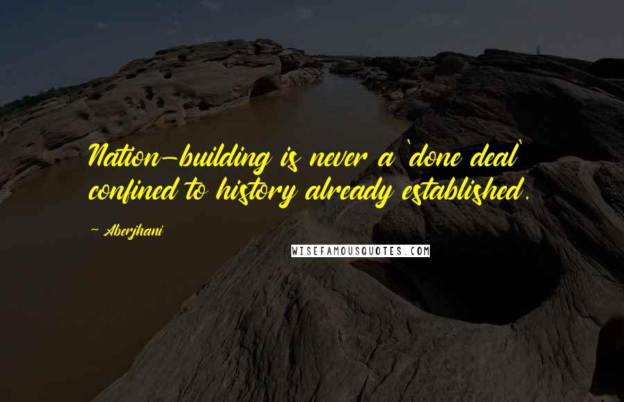 Aberjhani Quotes: Nation-building is never a 'done deal' confined to history already established.