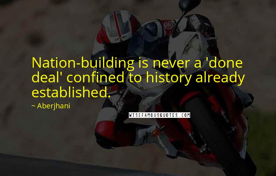 Aberjhani Quotes: Nation-building is never a 'done deal' confined to history already established.