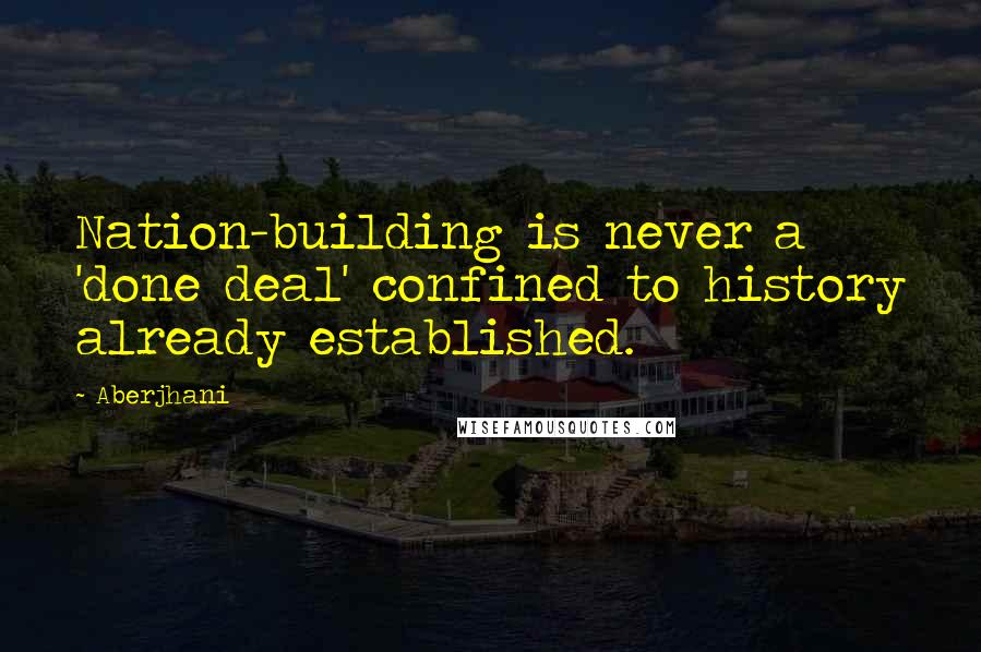 Aberjhani Quotes: Nation-building is never a 'done deal' confined to history already established.