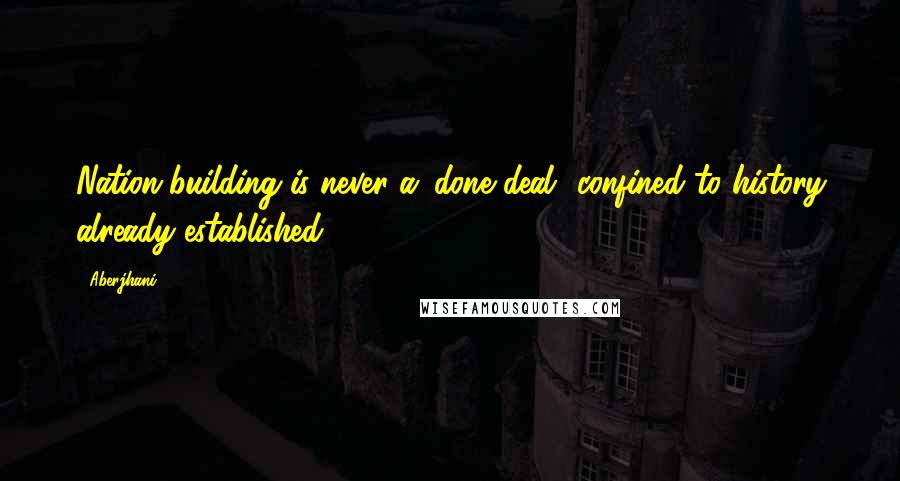 Aberjhani Quotes: Nation-building is never a 'done deal' confined to history already established.