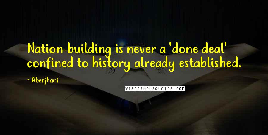 Aberjhani Quotes: Nation-building is never a 'done deal' confined to history already established.