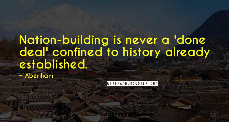 Aberjhani Quotes: Nation-building is never a 'done deal' confined to history already established.