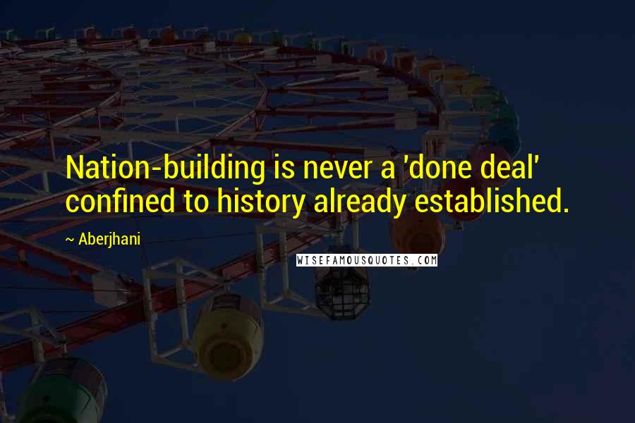 Aberjhani Quotes: Nation-building is never a 'done deal' confined to history already established.