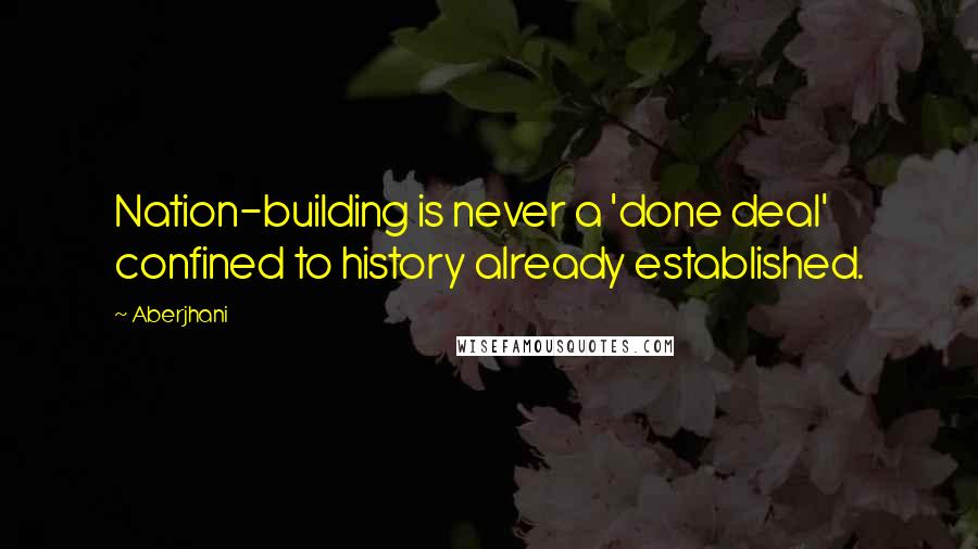 Aberjhani Quotes: Nation-building is never a 'done deal' confined to history already established.