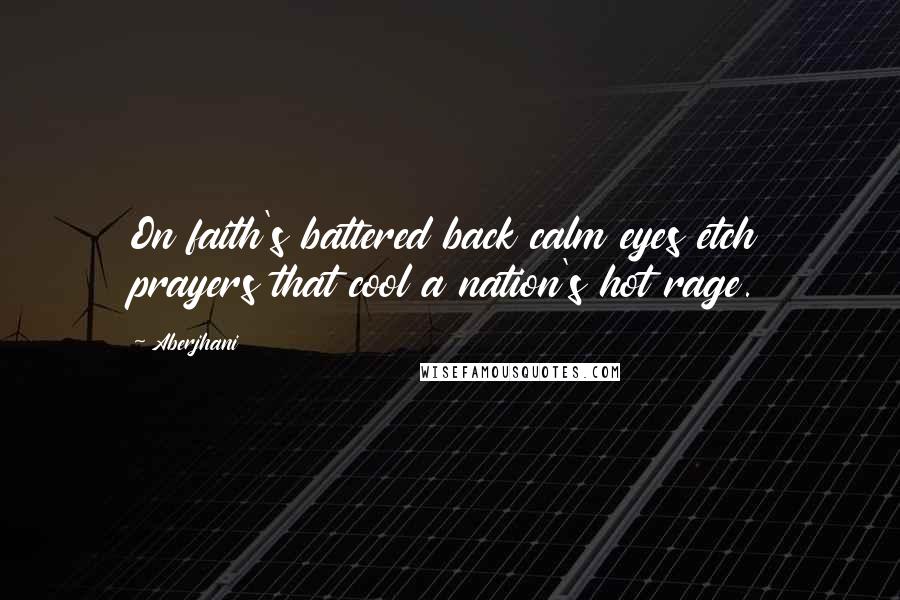 Aberjhani Quotes: On faith's battered back calm eyes etch prayers that cool a nation's hot rage.