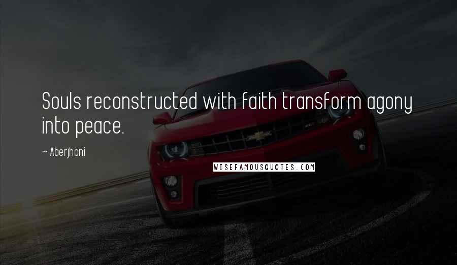 Aberjhani Quotes: Souls reconstructed with faith transform agony into peace.