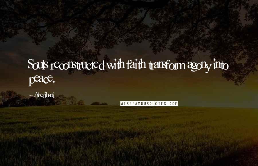 Aberjhani Quotes: Souls reconstructed with faith transform agony into peace.