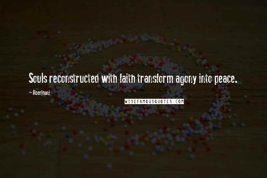 Aberjhani Quotes: Souls reconstructed with faith transform agony into peace.