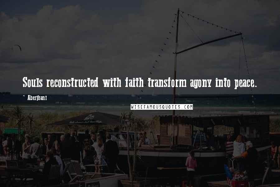 Aberjhani Quotes: Souls reconstructed with faith transform agony into peace.