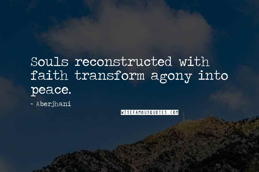 Aberjhani Quotes: Souls reconstructed with faith transform agony into peace.