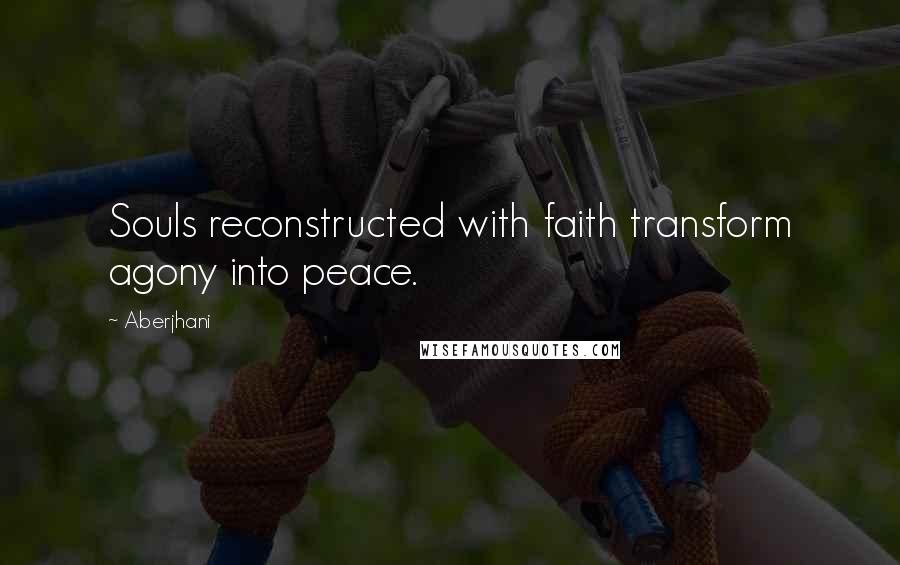 Aberjhani Quotes: Souls reconstructed with faith transform agony into peace.
