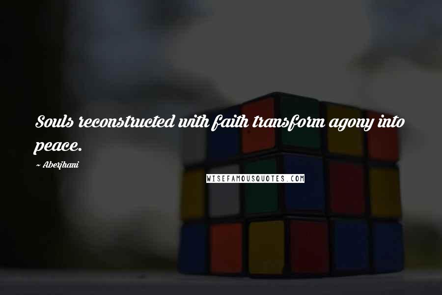 Aberjhani Quotes: Souls reconstructed with faith transform agony into peace.