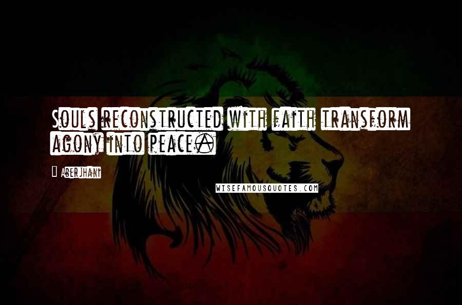 Aberjhani Quotes: Souls reconstructed with faith transform agony into peace.