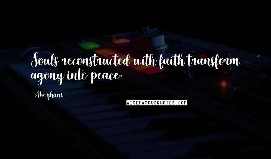 Aberjhani Quotes: Souls reconstructed with faith transform agony into peace.