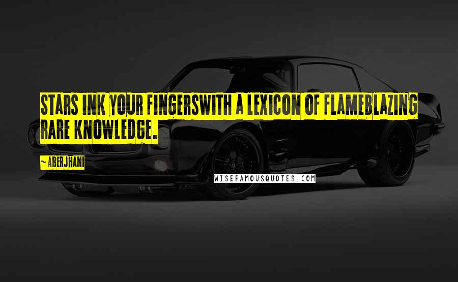 Aberjhani Quotes: Stars ink your fingerswith a lexicon of flameblazing rare knowledge.